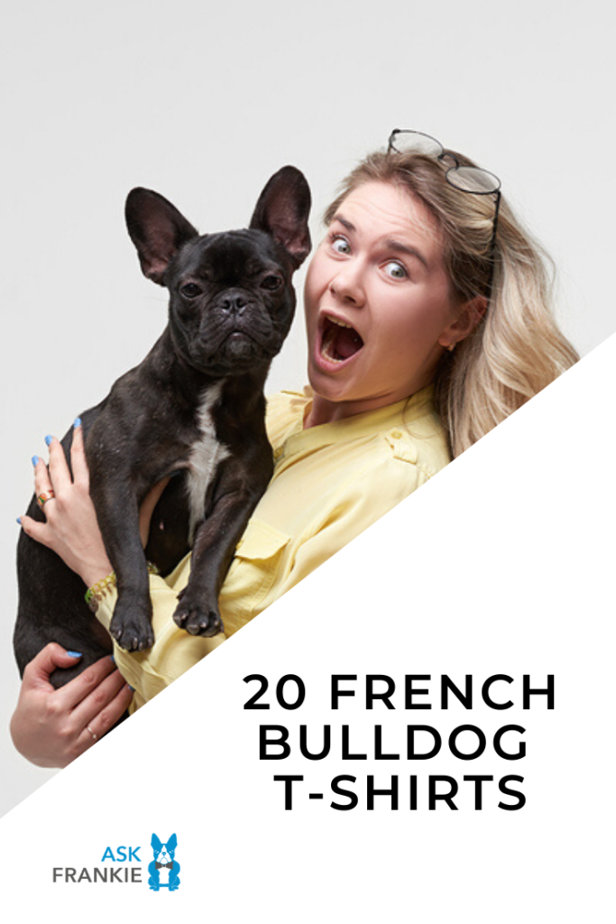 20 Unique French Bulldog T-Shirts For Dog Moms, Dads, and Frenchie Lovers