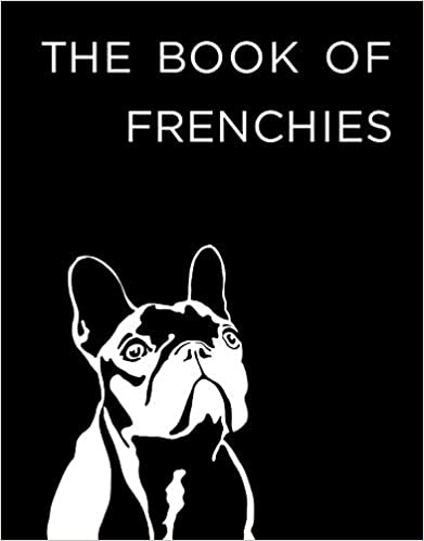 The Book of Frenchies - Hardcover French Bulldog Book Hardcover – January 1, 2019